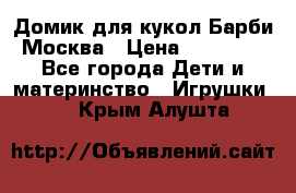 Домик для кукол Барби Москва › Цена ­ 10 000 - Все города Дети и материнство » Игрушки   . Крым,Алушта